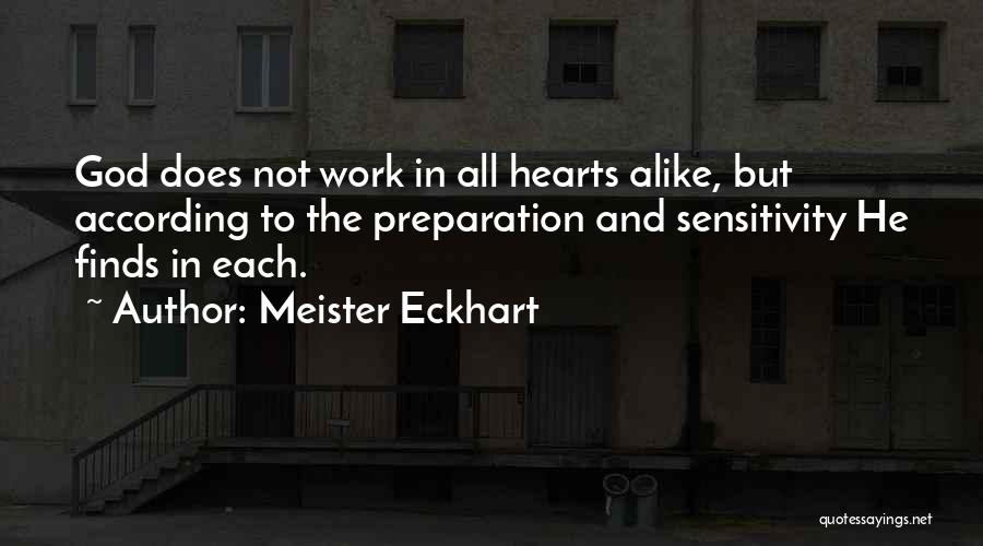 Meister Eckhart Quotes: God Does Not Work In All Hearts Alike, But According To The Preparation And Sensitivity He Finds In Each.