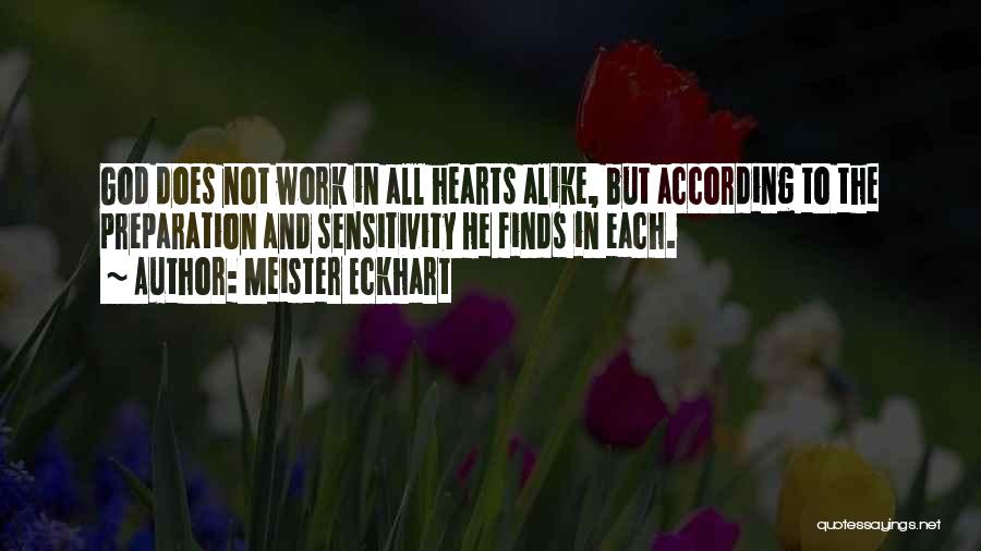 Meister Eckhart Quotes: God Does Not Work In All Hearts Alike, But According To The Preparation And Sensitivity He Finds In Each.