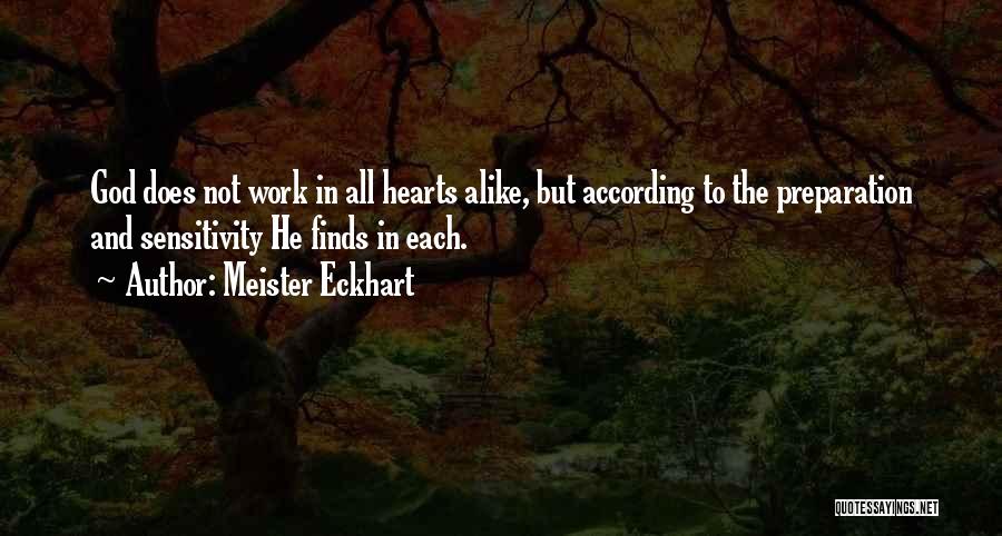 Meister Eckhart Quotes: God Does Not Work In All Hearts Alike, But According To The Preparation And Sensitivity He Finds In Each.