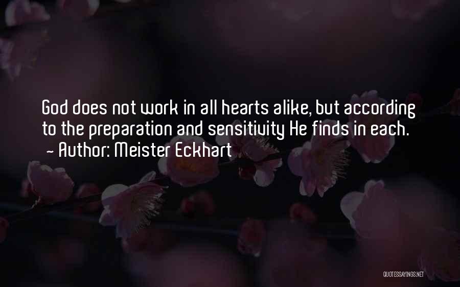 Meister Eckhart Quotes: God Does Not Work In All Hearts Alike, But According To The Preparation And Sensitivity He Finds In Each.