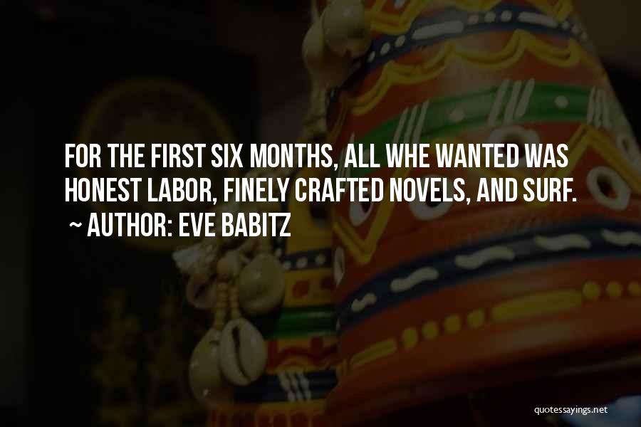 Eve Babitz Quotes: For The First Six Months, All Whe Wanted Was Honest Labor, Finely Crafted Novels, And Surf.
