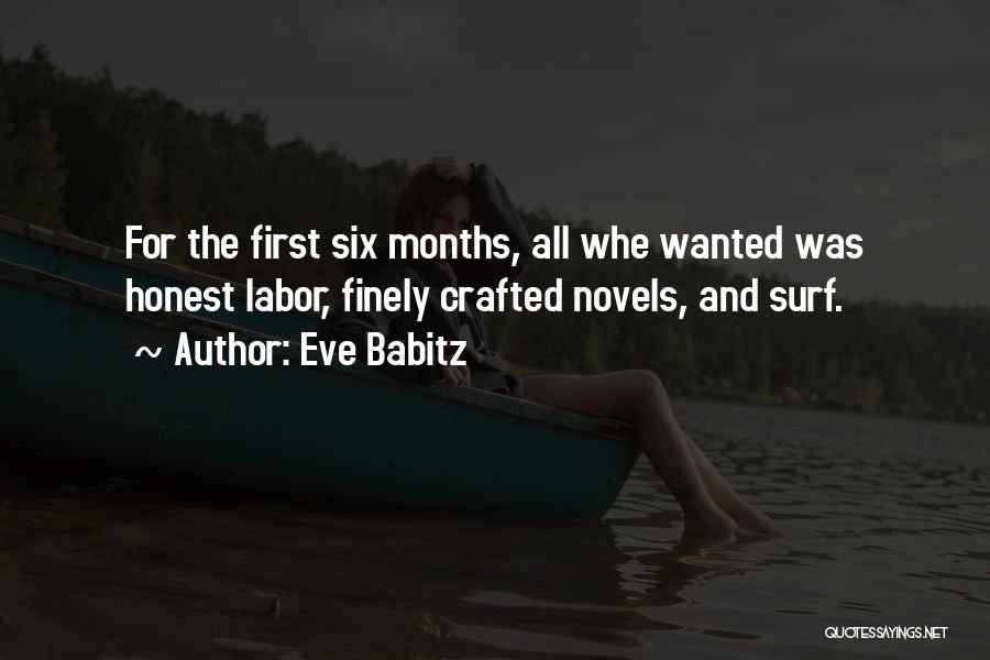 Eve Babitz Quotes: For The First Six Months, All Whe Wanted Was Honest Labor, Finely Crafted Novels, And Surf.