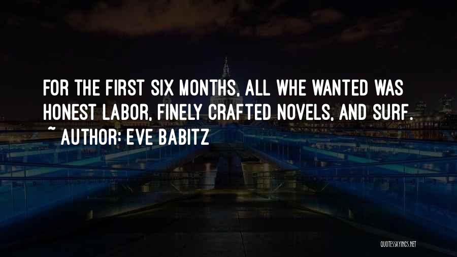 Eve Babitz Quotes: For The First Six Months, All Whe Wanted Was Honest Labor, Finely Crafted Novels, And Surf.