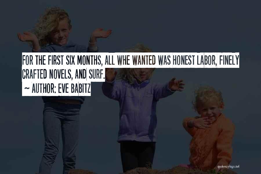 Eve Babitz Quotes: For The First Six Months, All Whe Wanted Was Honest Labor, Finely Crafted Novels, And Surf.