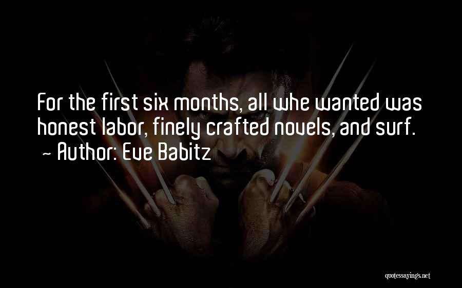 Eve Babitz Quotes: For The First Six Months, All Whe Wanted Was Honest Labor, Finely Crafted Novels, And Surf.