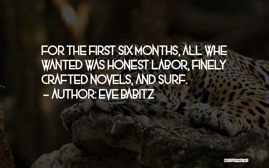 Eve Babitz Quotes: For The First Six Months, All Whe Wanted Was Honest Labor, Finely Crafted Novels, And Surf.
