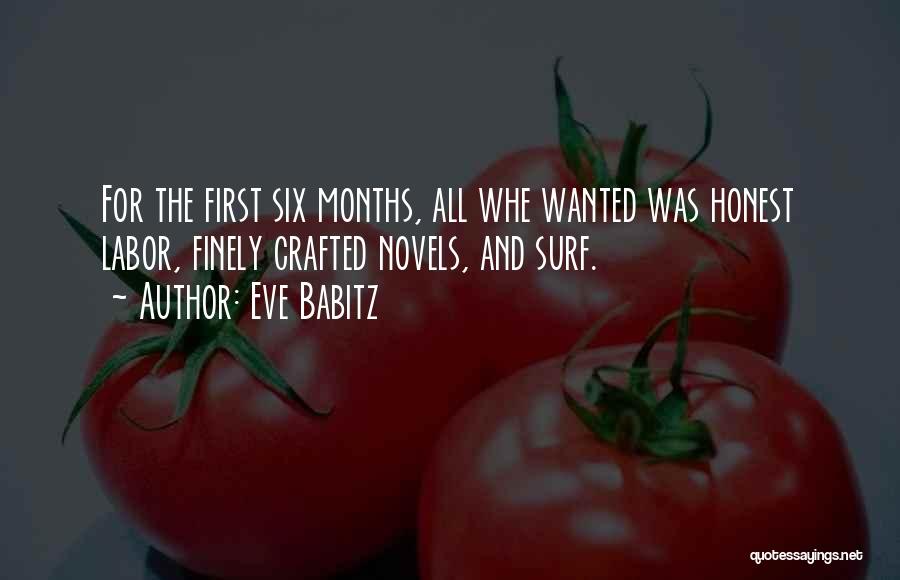 Eve Babitz Quotes: For The First Six Months, All Whe Wanted Was Honest Labor, Finely Crafted Novels, And Surf.