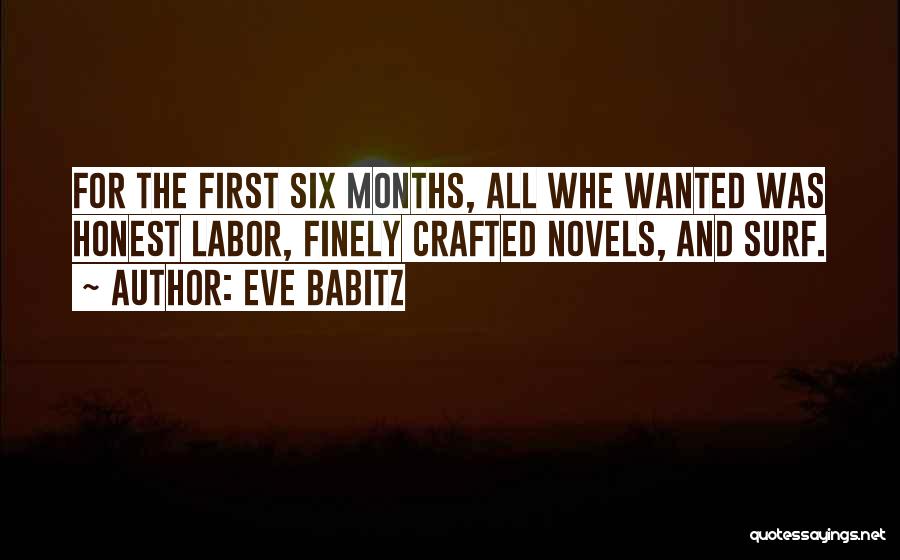 Eve Babitz Quotes: For The First Six Months, All Whe Wanted Was Honest Labor, Finely Crafted Novels, And Surf.
