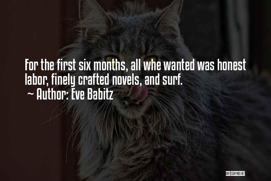 Eve Babitz Quotes: For The First Six Months, All Whe Wanted Was Honest Labor, Finely Crafted Novels, And Surf.