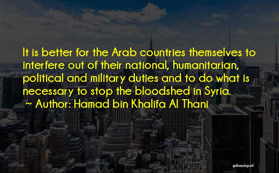 Hamad Bin Khalifa Al Thani Quotes: It Is Better For The Arab Countries Themselves To Interfere Out Of Their National, Humanitarian, Political And Military Duties And