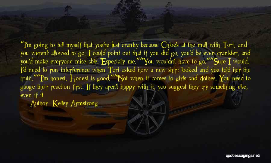 Kelley Armstrong Quotes: I'm Going To Tell Myself That You're Just Cranky Because Chloe's At The Mall With Tori, And You Weren't Allowed