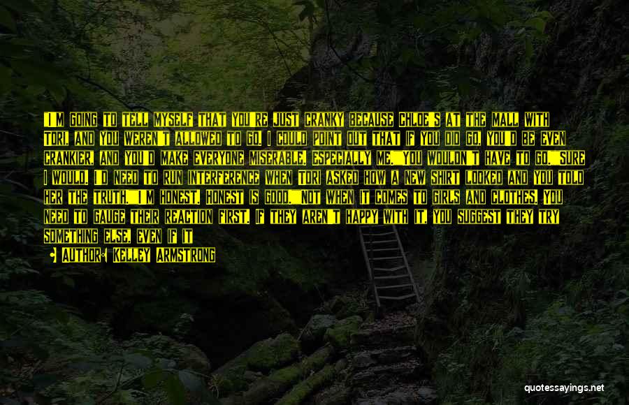 Kelley Armstrong Quotes: I'm Going To Tell Myself That You're Just Cranky Because Chloe's At The Mall With Tori, And You Weren't Allowed