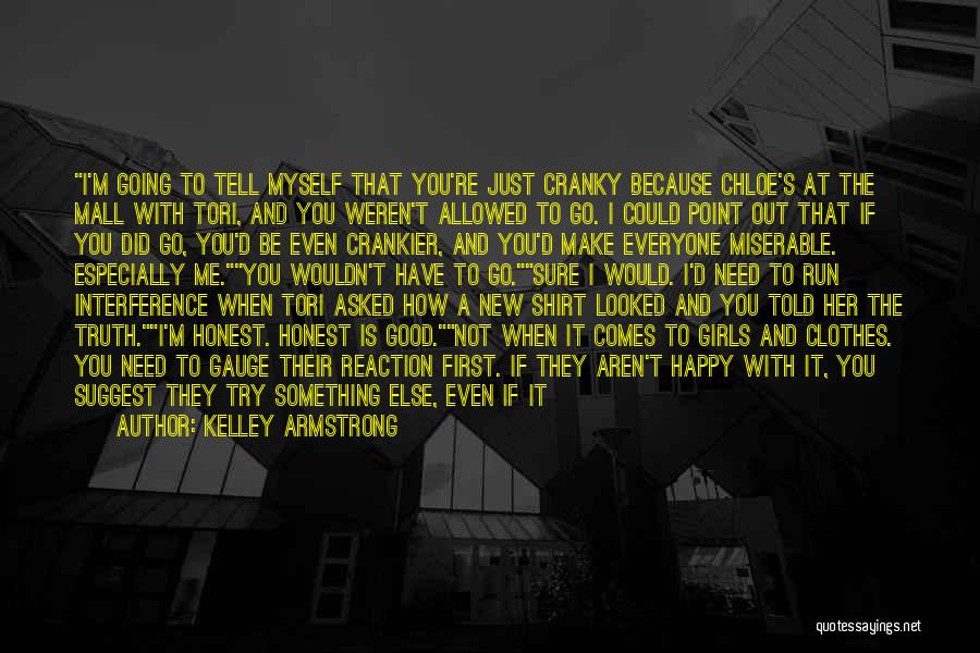 Kelley Armstrong Quotes: I'm Going To Tell Myself That You're Just Cranky Because Chloe's At The Mall With Tori, And You Weren't Allowed