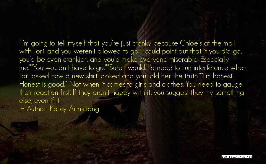 Kelley Armstrong Quotes: I'm Going To Tell Myself That You're Just Cranky Because Chloe's At The Mall With Tori, And You Weren't Allowed