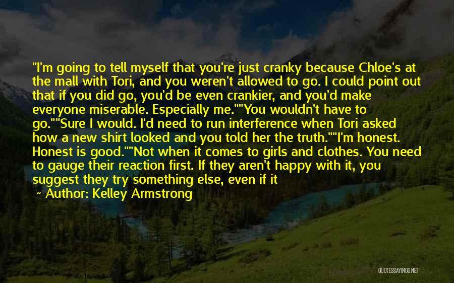 Kelley Armstrong Quotes: I'm Going To Tell Myself That You're Just Cranky Because Chloe's At The Mall With Tori, And You Weren't Allowed