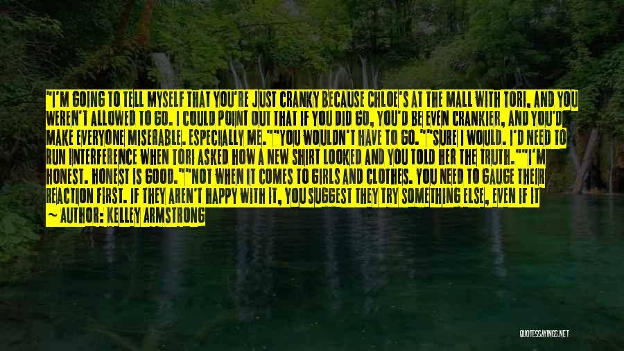 Kelley Armstrong Quotes: I'm Going To Tell Myself That You're Just Cranky Because Chloe's At The Mall With Tori, And You Weren't Allowed