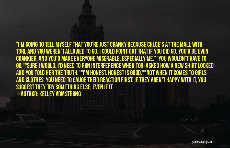 Kelley Armstrong Quotes: I'm Going To Tell Myself That You're Just Cranky Because Chloe's At The Mall With Tori, And You Weren't Allowed