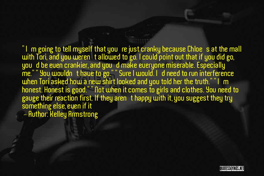 Kelley Armstrong Quotes: I'm Going To Tell Myself That You're Just Cranky Because Chloe's At The Mall With Tori, And You Weren't Allowed