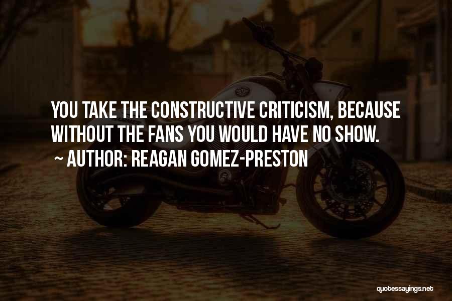 Reagan Gomez-Preston Quotes: You Take The Constructive Criticism, Because Without The Fans You Would Have No Show.