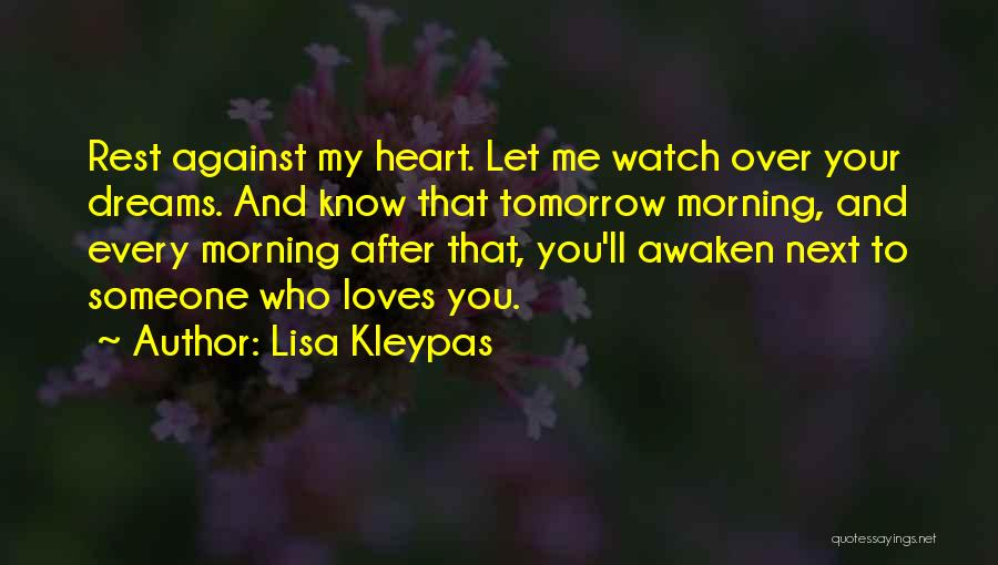 Lisa Kleypas Quotes: Rest Against My Heart. Let Me Watch Over Your Dreams. And Know That Tomorrow Morning, And Every Morning After That,