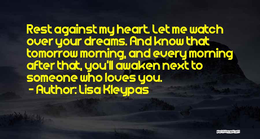 Lisa Kleypas Quotes: Rest Against My Heart. Let Me Watch Over Your Dreams. And Know That Tomorrow Morning, And Every Morning After That,