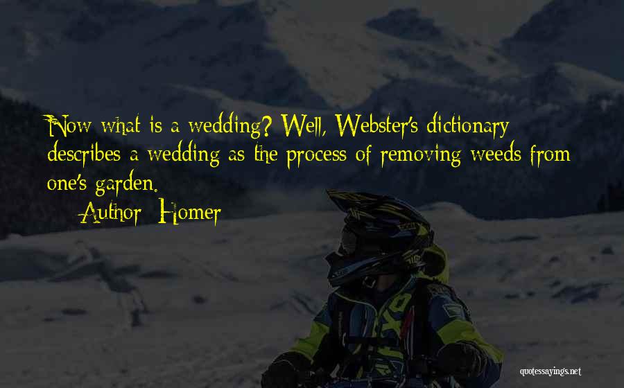 Homer Quotes: Now What Is A Wedding? Well, Webster's Dictionary Describes A Wedding As The Process Of Removing Weeds From One's Garden.