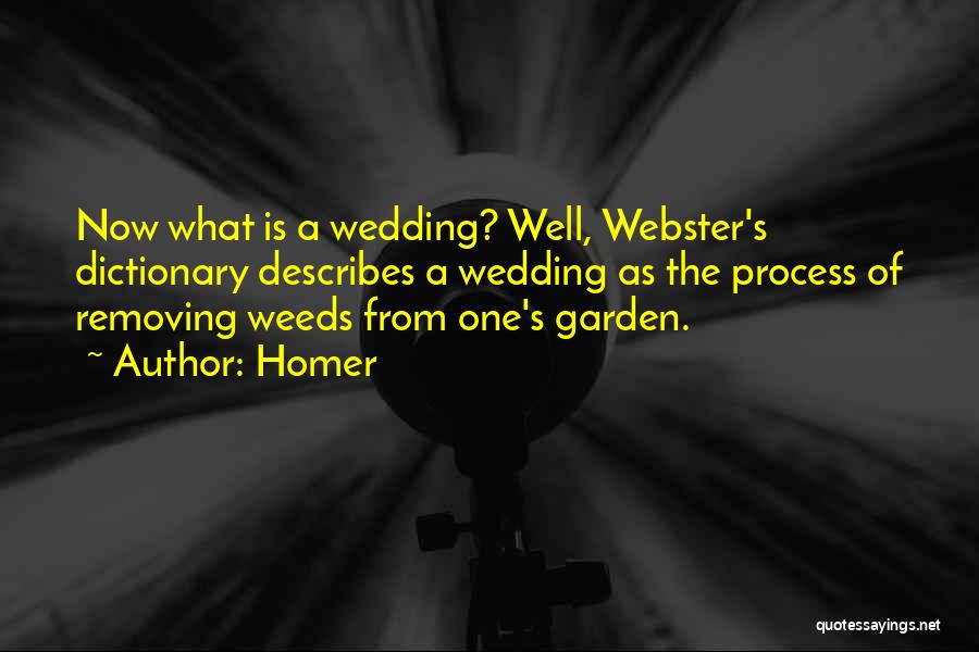 Homer Quotes: Now What Is A Wedding? Well, Webster's Dictionary Describes A Wedding As The Process Of Removing Weeds From One's Garden.