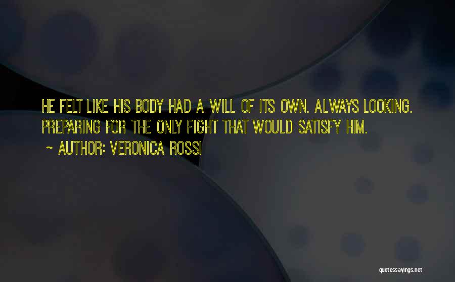 Veronica Rossi Quotes: He Felt Like His Body Had A Will Of Its Own. Always Looking. Preparing For The Only Fight That Would