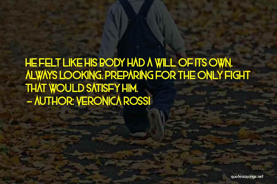 Veronica Rossi Quotes: He Felt Like His Body Had A Will Of Its Own. Always Looking. Preparing For The Only Fight That Would