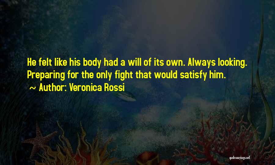 Veronica Rossi Quotes: He Felt Like His Body Had A Will Of Its Own. Always Looking. Preparing For The Only Fight That Would