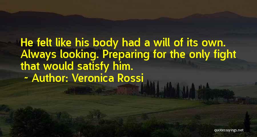 Veronica Rossi Quotes: He Felt Like His Body Had A Will Of Its Own. Always Looking. Preparing For The Only Fight That Would