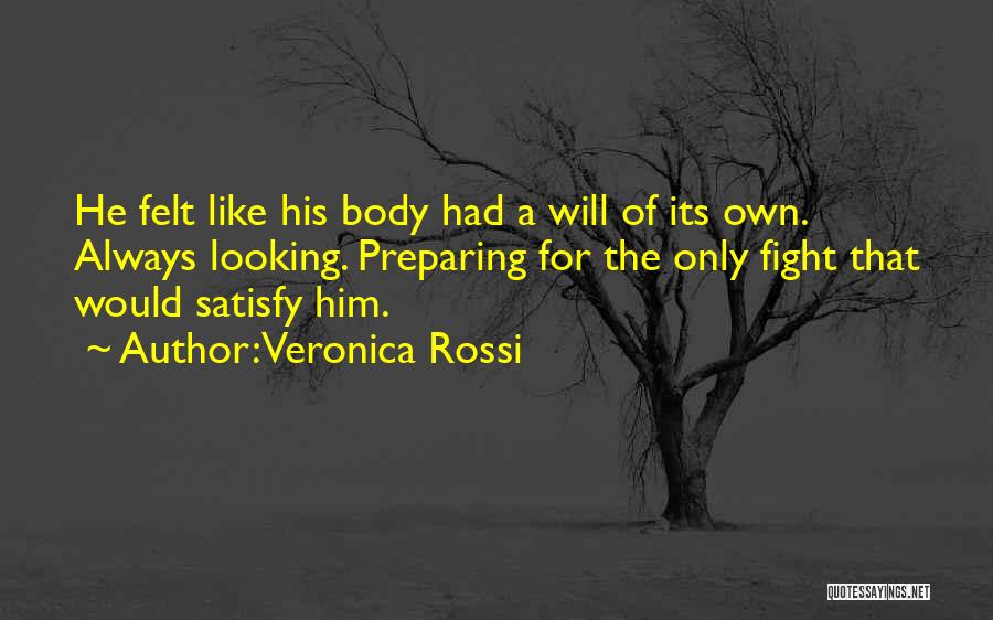 Veronica Rossi Quotes: He Felt Like His Body Had A Will Of Its Own. Always Looking. Preparing For The Only Fight That Would