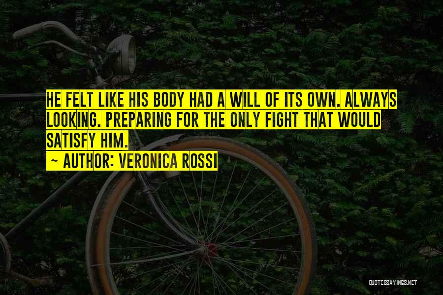 Veronica Rossi Quotes: He Felt Like His Body Had A Will Of Its Own. Always Looking. Preparing For The Only Fight That Would