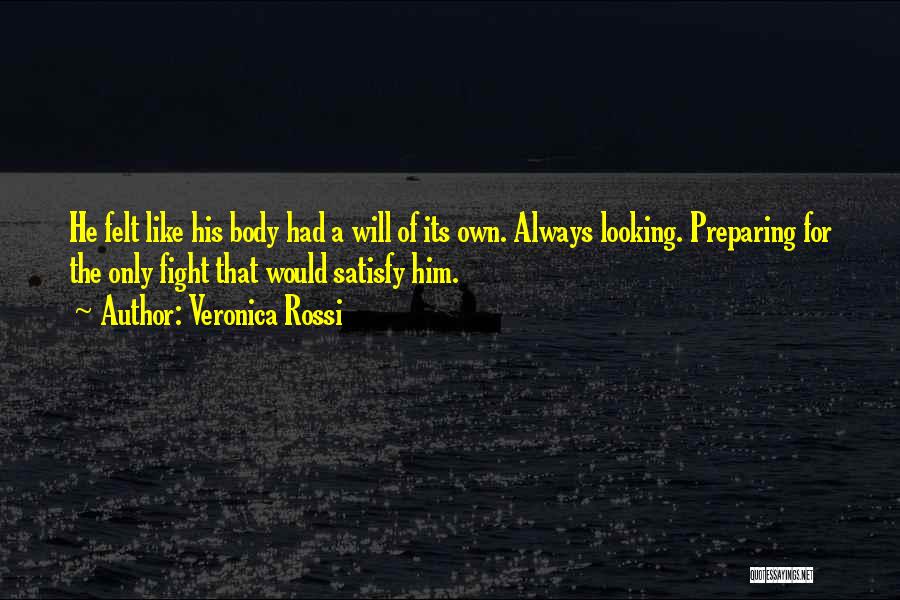 Veronica Rossi Quotes: He Felt Like His Body Had A Will Of Its Own. Always Looking. Preparing For The Only Fight That Would