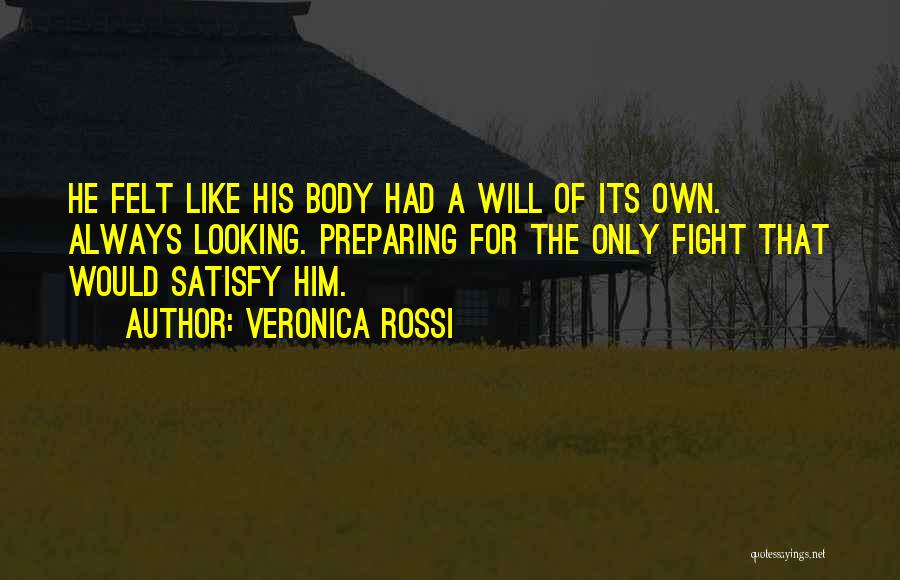 Veronica Rossi Quotes: He Felt Like His Body Had A Will Of Its Own. Always Looking. Preparing For The Only Fight That Would