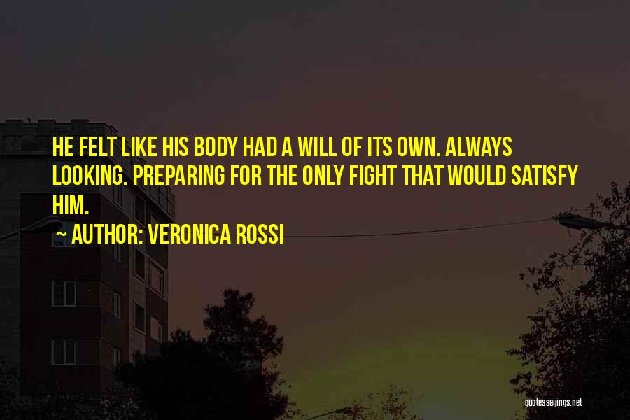 Veronica Rossi Quotes: He Felt Like His Body Had A Will Of Its Own. Always Looking. Preparing For The Only Fight That Would