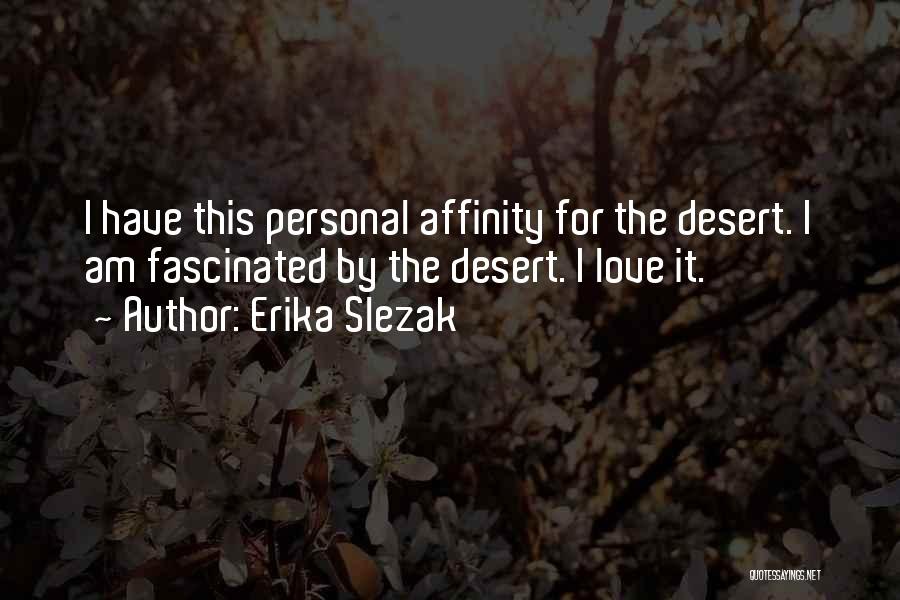 Erika Slezak Quotes: I Have This Personal Affinity For The Desert. I Am Fascinated By The Desert. I Love It.