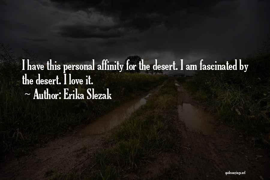 Erika Slezak Quotes: I Have This Personal Affinity For The Desert. I Am Fascinated By The Desert. I Love It.