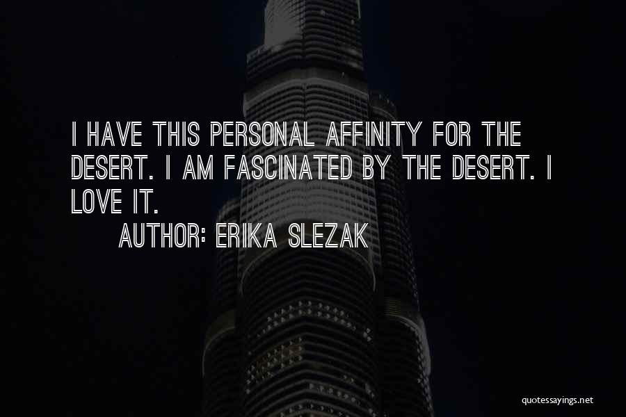 Erika Slezak Quotes: I Have This Personal Affinity For The Desert. I Am Fascinated By The Desert. I Love It.