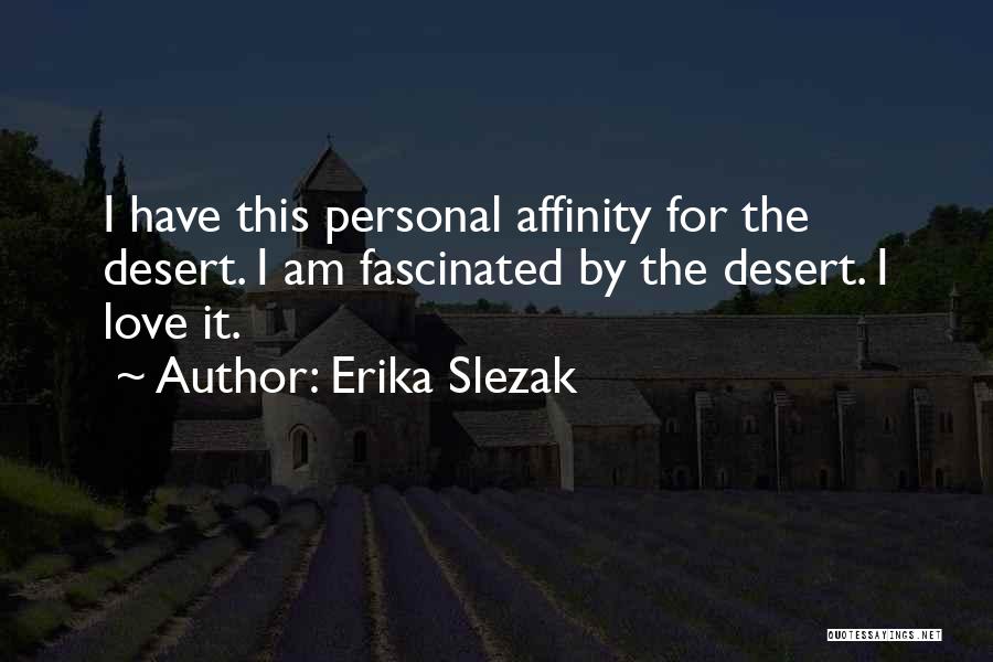 Erika Slezak Quotes: I Have This Personal Affinity For The Desert. I Am Fascinated By The Desert. I Love It.