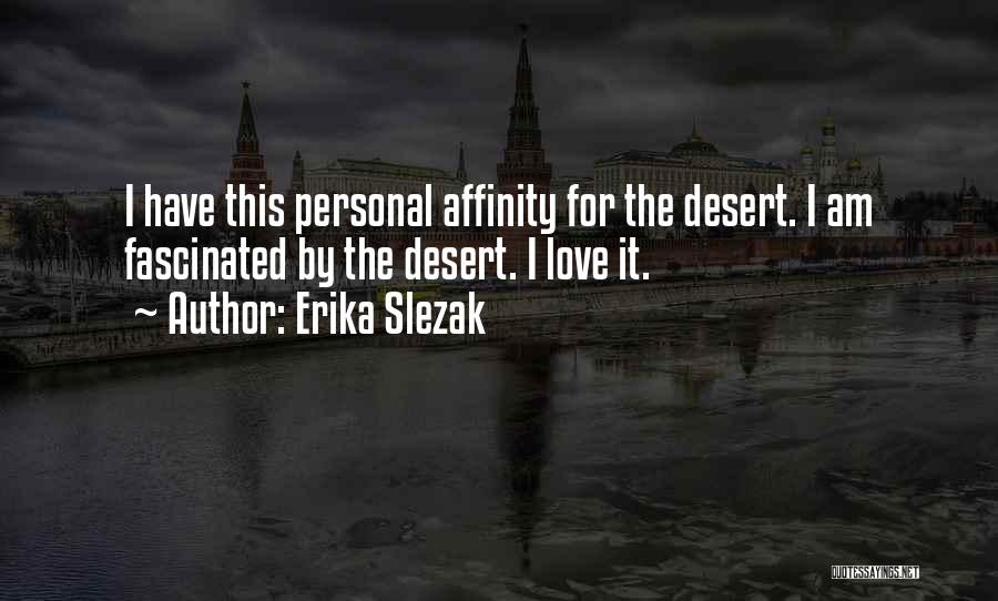Erika Slezak Quotes: I Have This Personal Affinity For The Desert. I Am Fascinated By The Desert. I Love It.