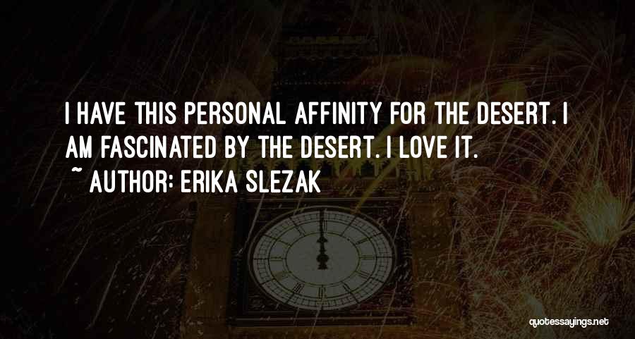 Erika Slezak Quotes: I Have This Personal Affinity For The Desert. I Am Fascinated By The Desert. I Love It.