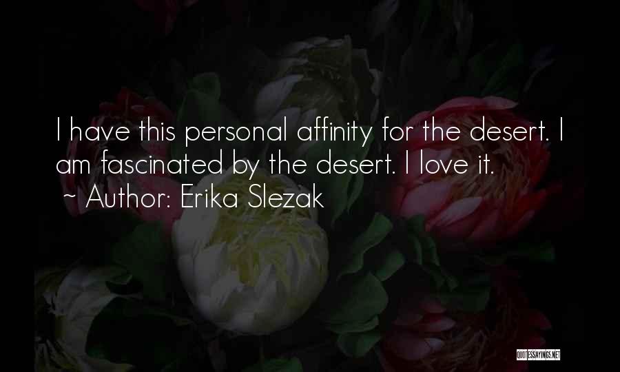 Erika Slezak Quotes: I Have This Personal Affinity For The Desert. I Am Fascinated By The Desert. I Love It.