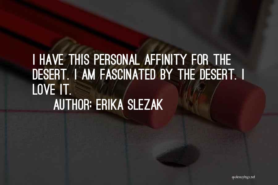 Erika Slezak Quotes: I Have This Personal Affinity For The Desert. I Am Fascinated By The Desert. I Love It.