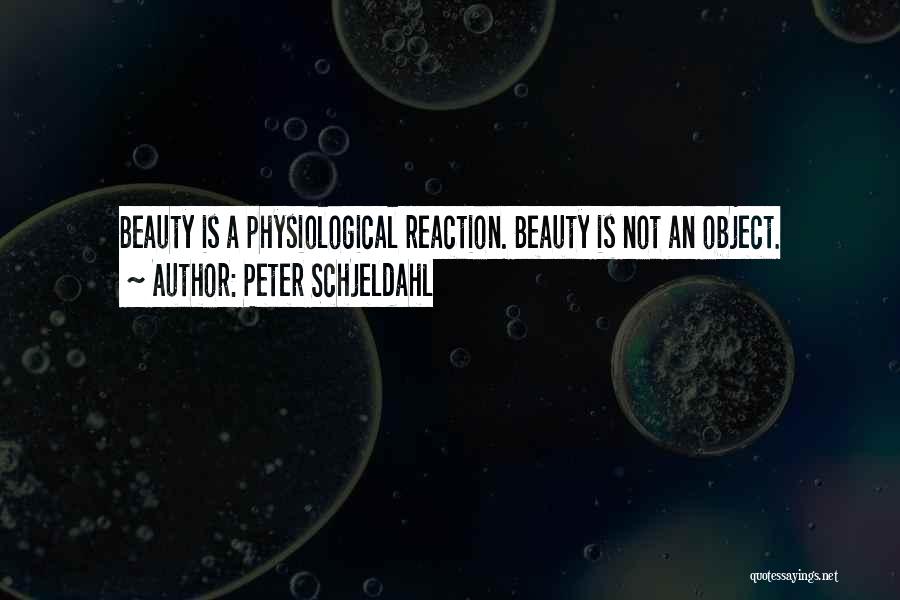 Peter Schjeldahl Quotes: Beauty Is A Physiological Reaction. Beauty Is Not An Object.