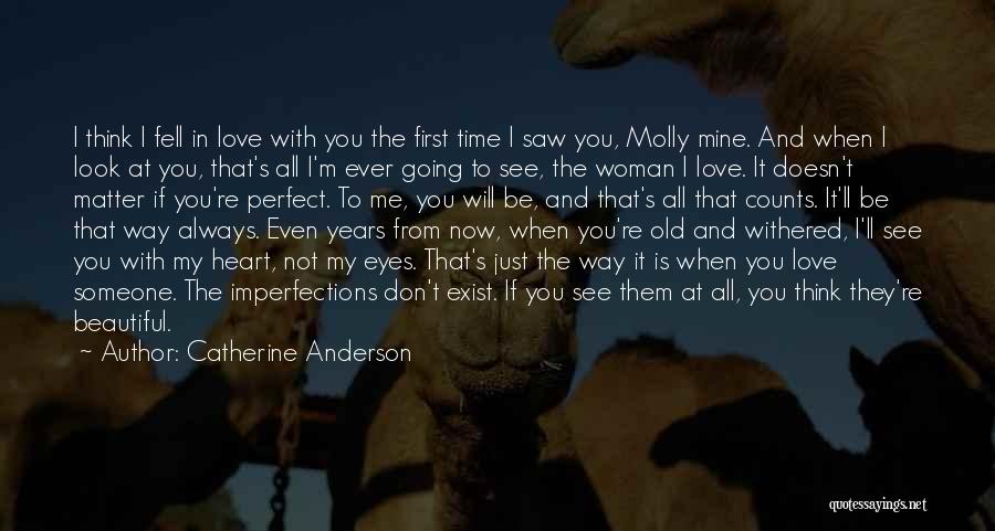 Catherine Anderson Quotes: I Think I Fell In Love With You The First Time I Saw You, Molly Mine. And When I Look