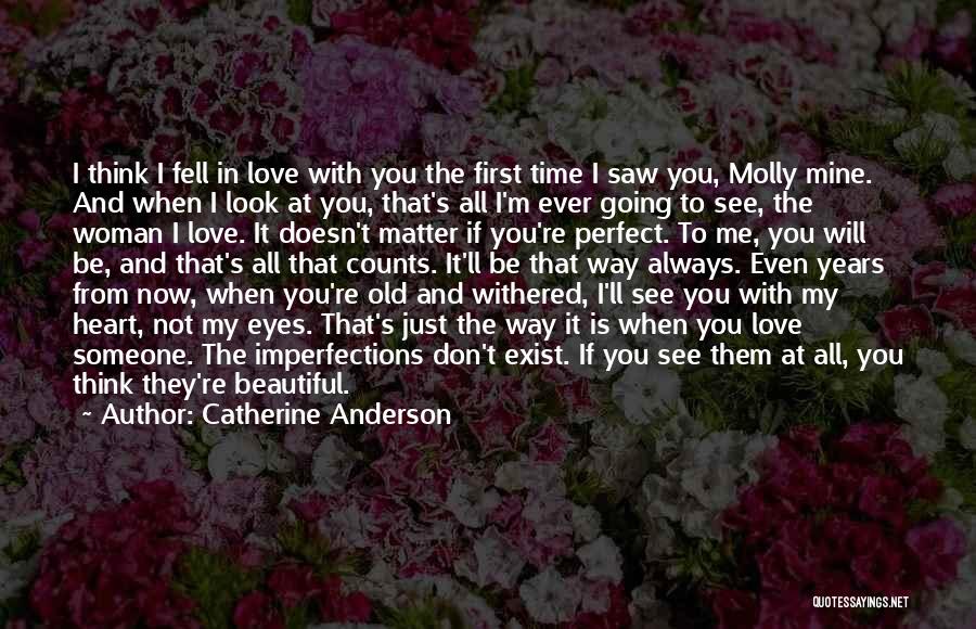 Catherine Anderson Quotes: I Think I Fell In Love With You The First Time I Saw You, Molly Mine. And When I Look