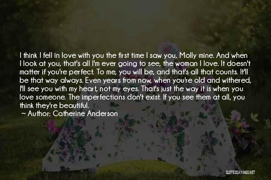 Catherine Anderson Quotes: I Think I Fell In Love With You The First Time I Saw You, Molly Mine. And When I Look