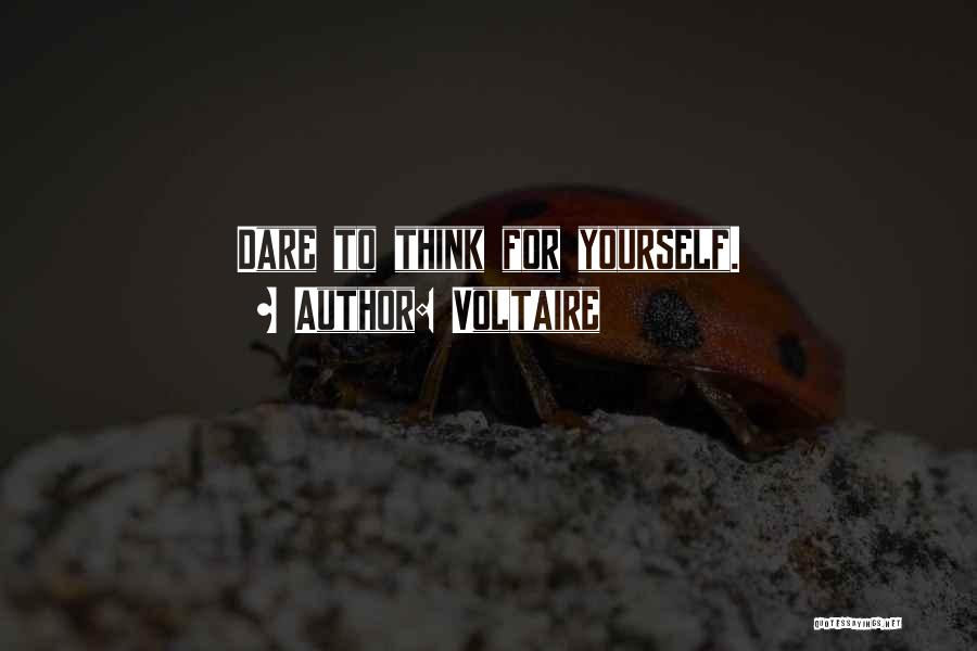 Voltaire Quotes: Dare To Think For Yourself.