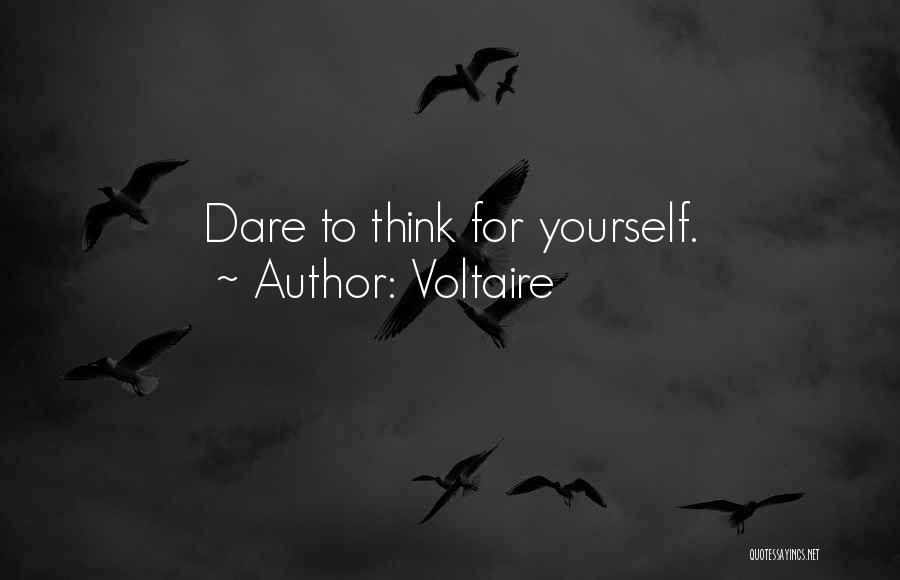 Voltaire Quotes: Dare To Think For Yourself.